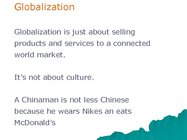 Globalization is just about selling products and services to a connected world market. It’s