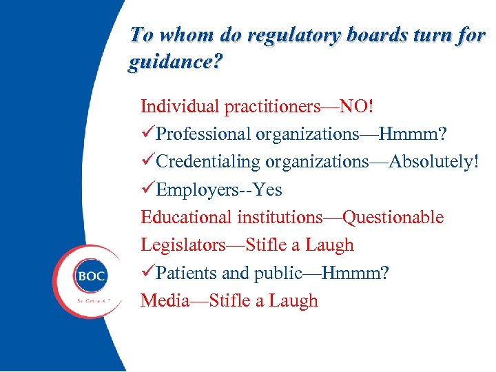 To whom do regulatory boards turn for guidance? Individual practitioners—NO! üProfessional organizations—Hmmm? üCredentialing organizations—Absolutely!