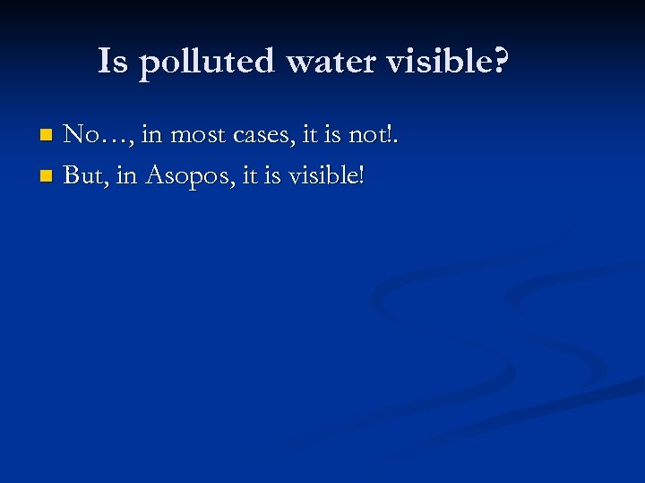 Is polluted water visible? No…, in most cases, it is not!. n But, in