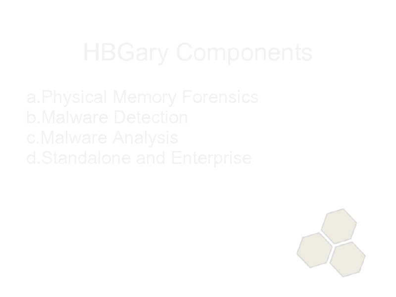 HBGary Components a. Physical Memory Forensics b. Malware Detection c. Malware Analysis d. Standalone