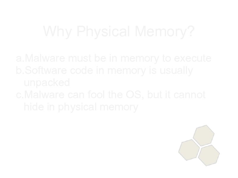 Why Physical Memory? a. Malware must be in memory to execute b. Software code