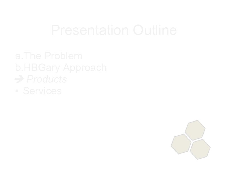 Presentation Outline a. The Problem b. HBGary Approach Products • Services 