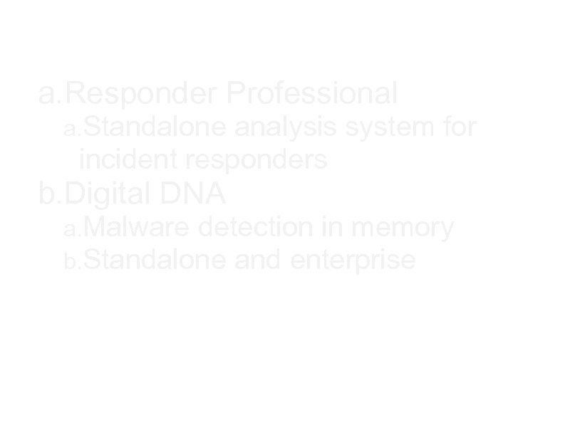 a. Responder Professional a. Standalone analysis system for incident responders b. Digital DNA a.
