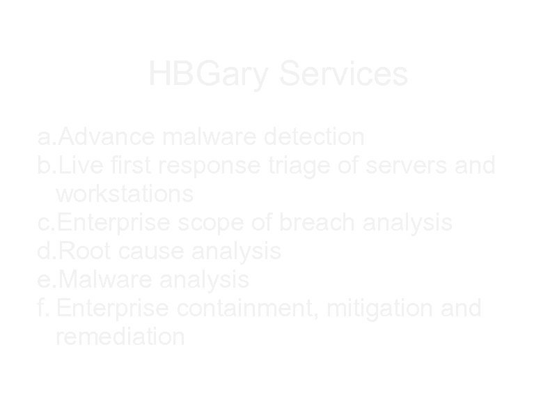 HBGary Services a. Advance malware detection b. Live first response triage of servers and