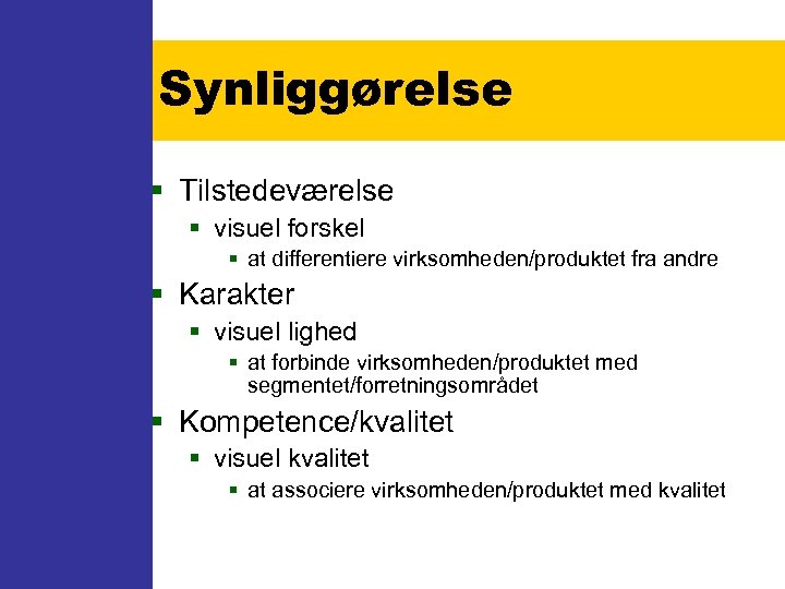 Synliggørelse § Tilstedeværelse § visuel forskel § at differentiere virksomheden/produktet fra andre § Karakter