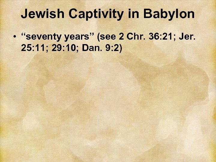 Jewish Captivity in Babylon • “seventy years” (see 2 Chr. 36: 21; Jer. 25: