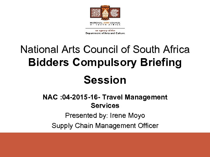 National Arts Council of South Africa Bidders Compulsory Briefing Session NAC : 04 -2015