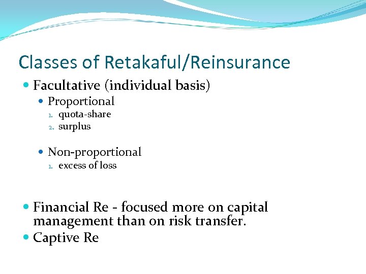 Classes of Retakaful/Reinsurance Facultative (individual basis) Proportional 1. quota-share 2. surplus Non-proportional 1. excess