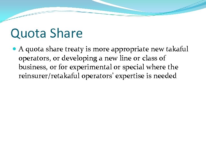 Quota Share A quota share treaty is more appropriate new takaful operators, or developing