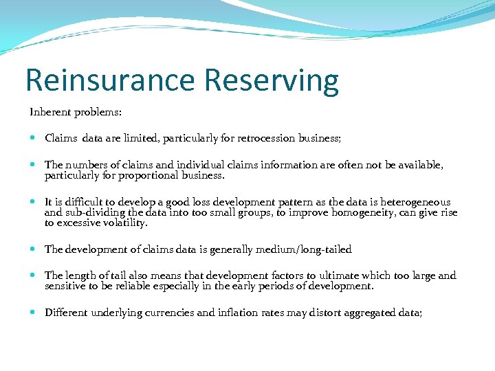 Reinsurance Reserving Inherent problems: Claims data are limited, particularly for retrocession business; The numbers