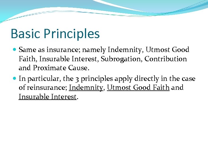 Basic Principles Same as insurance; namely Indemnity, Utmost Good Faith, Insurable Interest, Subrogation, Contribution