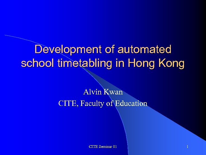 Development of automated school timetabling in Hong Kong Alvin Kwan CITE, Faculty of Education