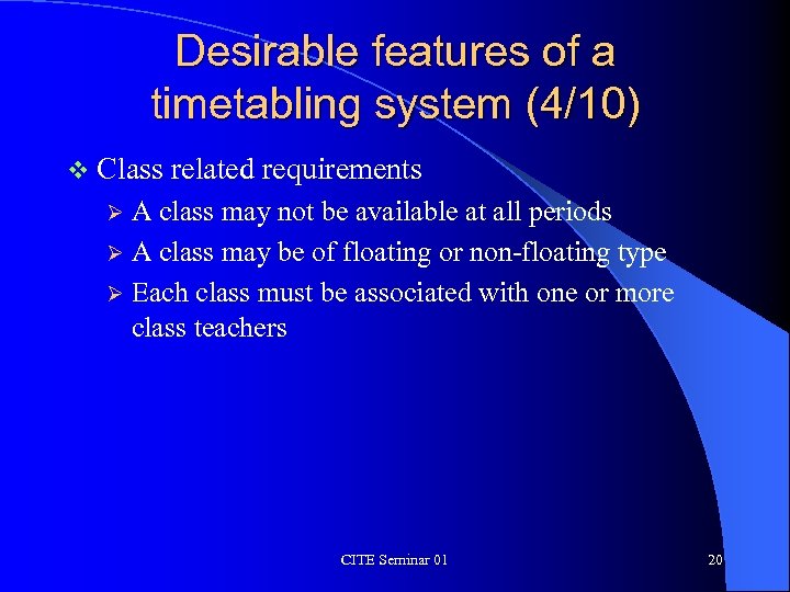 Desirable features of a timetabling system (4/10) v Class related requirements A class may