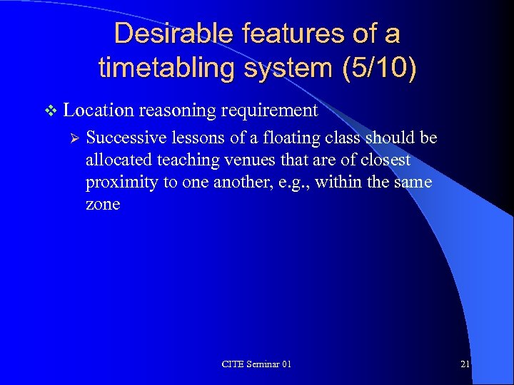 Desirable features of a timetabling system (5/10) v Location Ø reasoning requirement Successive lessons