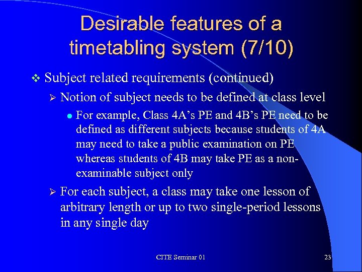 Desirable features of a timetabling system (7/10) v Subject Ø Notion of subject needs