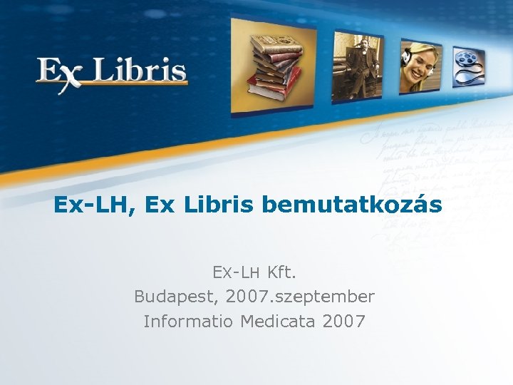 Ex-LH, Ex Libris bemutatkozás EX-LH Kft. Budapest, 2007. szeptember Informatio Medicata 2007 
