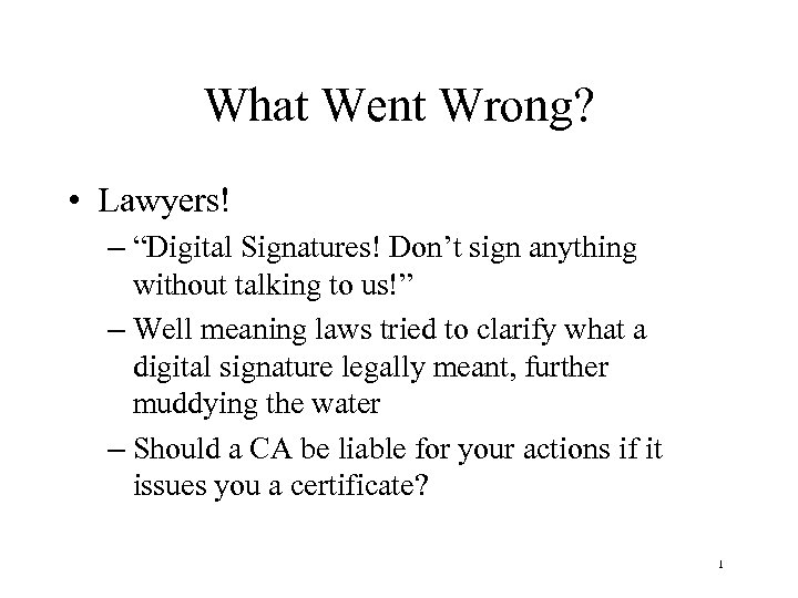 What Went Wrong? • Lawyers! – “Digital Signatures! Don’t sign anything without talking to