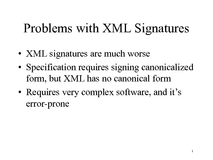 Problems with XML Signatures • XML signatures are much worse • Specification requires signing