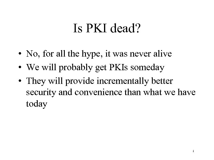 Is PKI dead? • No, for all the hype, it was never alive •