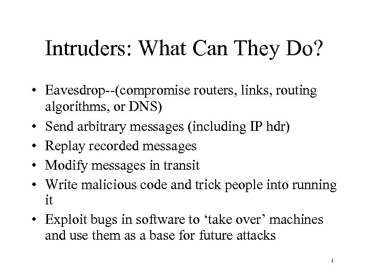 Intruders: What Can They Do? • Eavesdrop--(compromise routers, links, routing algorithms, or DNS) •