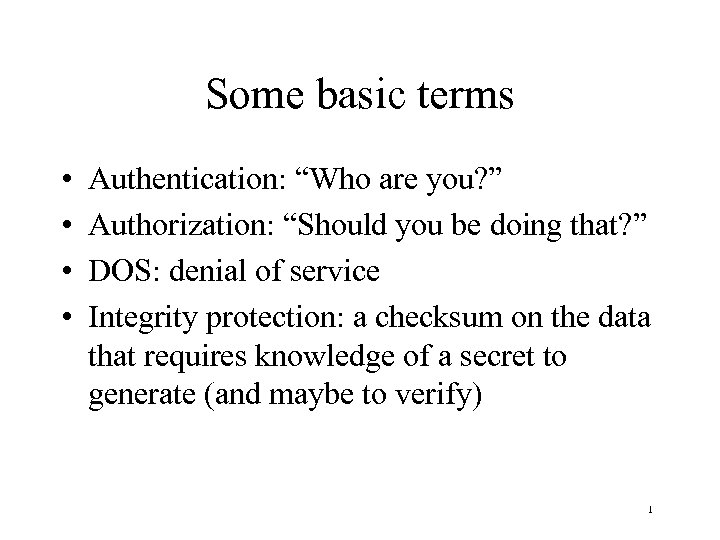 Some basic terms • • Authentication: “Who are you? ” Authorization: “Should you be