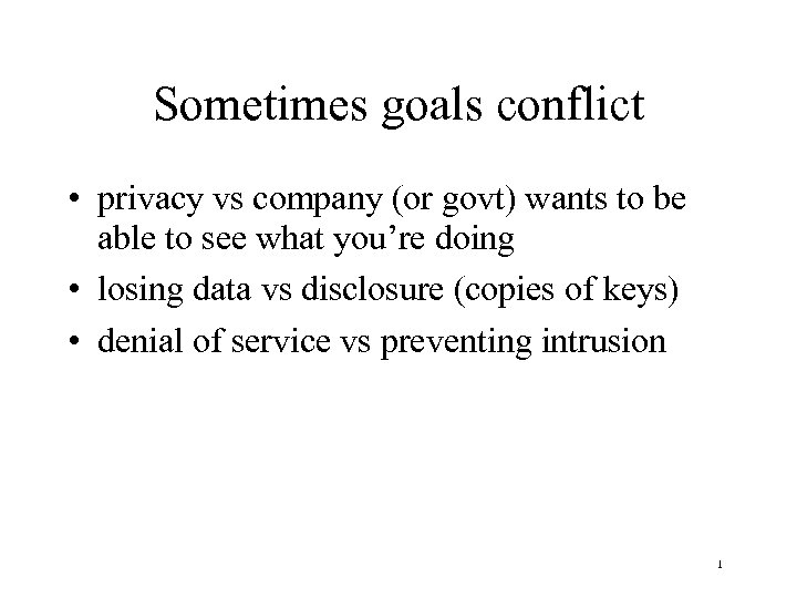 Sometimes goals conflict • privacy vs company (or govt) wants to be able to