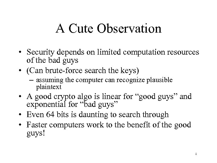 A Cute Observation • Security depends on limited computation resources of the bad guys