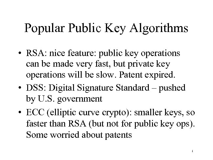 Popular Public Key Algorithms • RSA: nice feature: public key operations can be made