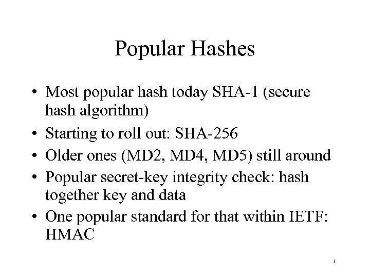 Popular Hashes • Most popular hash today SHA-1 (secure hash algorithm) • Starting to