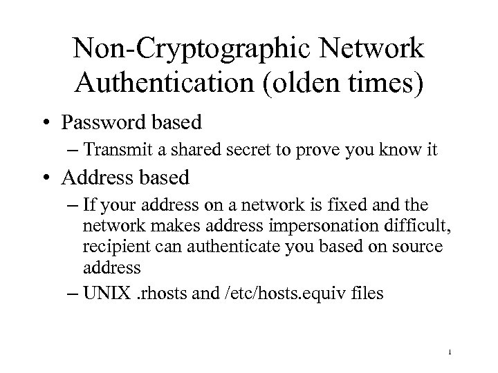 Non-Cryptographic Network Authentication (olden times) • Password based – Transmit a shared secret to