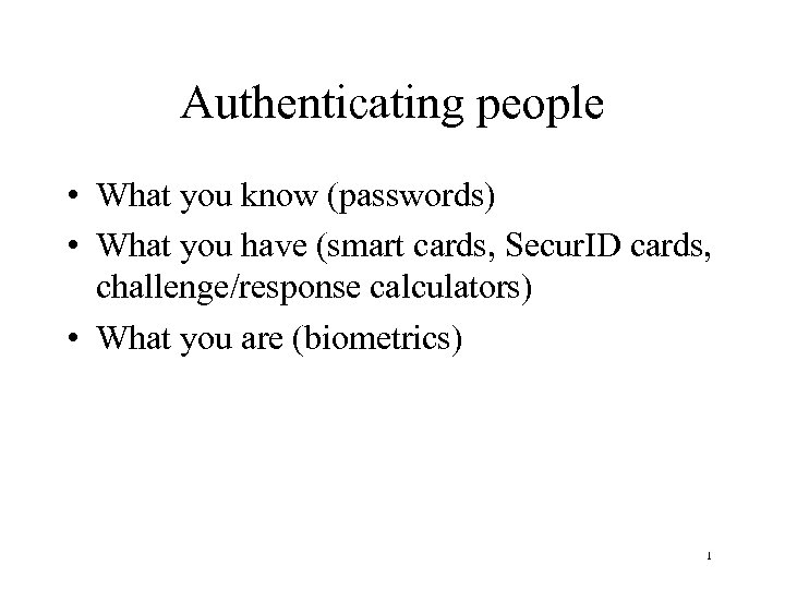 Authenticating people • What you know (passwords) • What you have (smart cards, Secur.