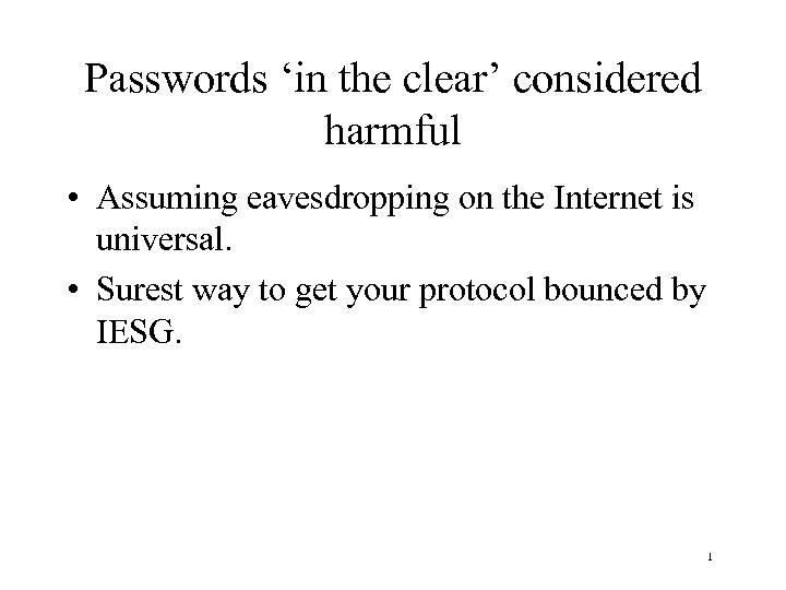 Passwords ‘in the clear’ considered harmful • Assuming eavesdropping on the Internet is universal.