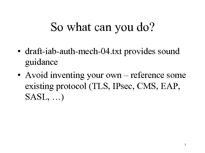 So what can you do? • draft-iab-auth-mech-04. txt provides sound guidance • Avoid inventing