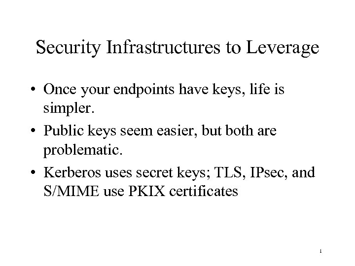 Security Infrastructures to Leverage • Once your endpoints have keys, life is simpler. •