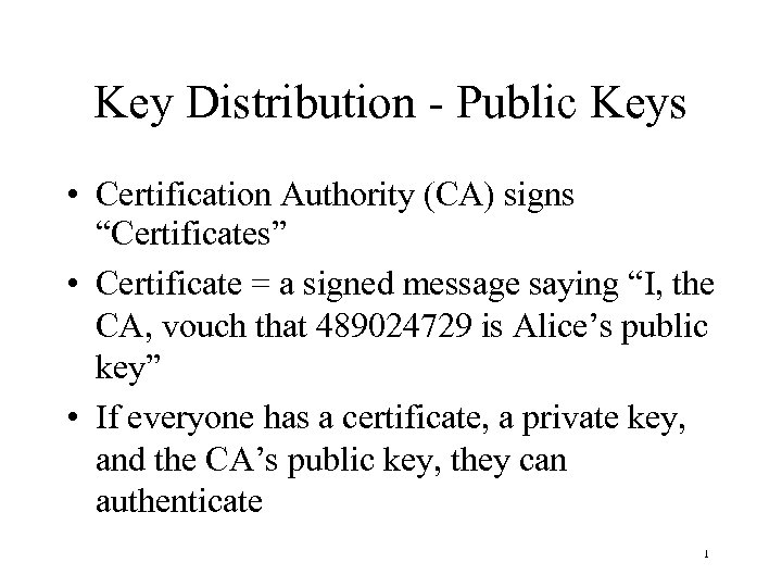 Key Distribution - Public Keys • Certification Authority (CA) signs “Certificates” • Certificate =