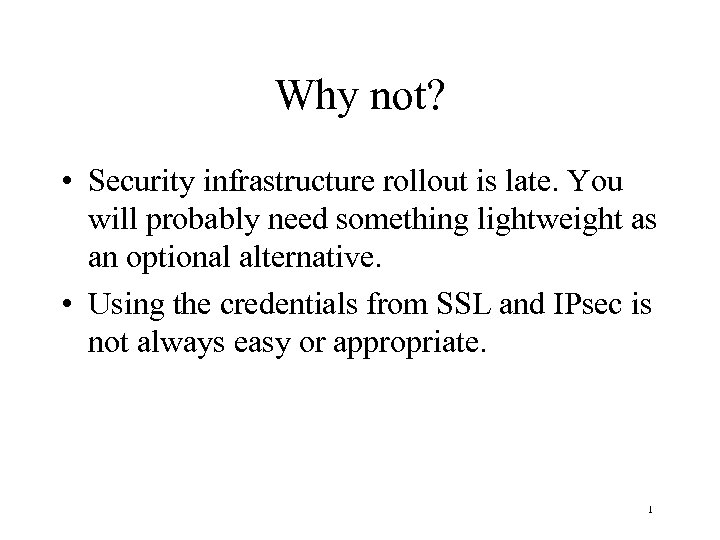 Why not? • Security infrastructure rollout is late. You will probably need something lightweight