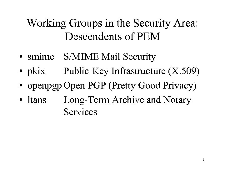 Working Groups in the Security Area: Descendents of PEM • • smime S/MIME Mail