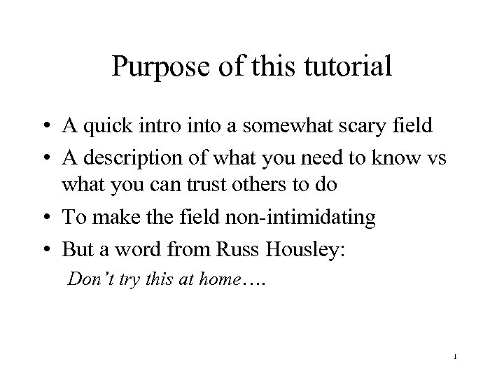 Purpose of this tutorial • A quick intro into a somewhat scary field •