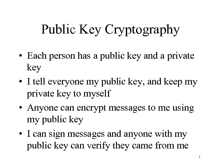 Public Key Cryptography • Each person has a public key and a private key