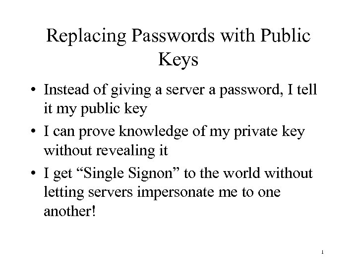 Replacing Passwords with Public Keys • Instead of giving a server a password, I