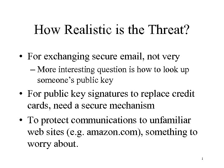 How Realistic is the Threat? • For exchanging secure email, not very – More