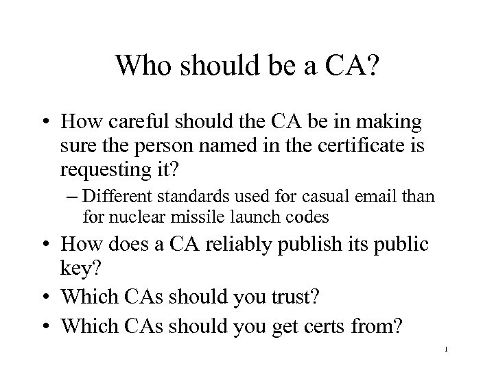 Who should be a CA? • How careful should the CA be in making