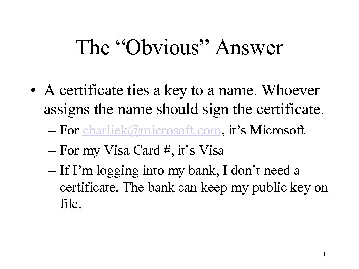 The “Obvious” Answer • A certificate ties a key to a name. Whoever assigns