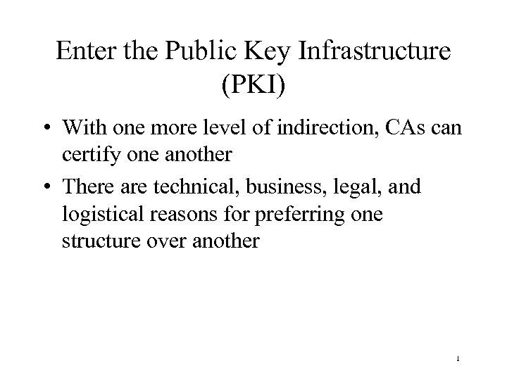 Enter the Public Key Infrastructure (PKI) • With one more level of indirection, CAs