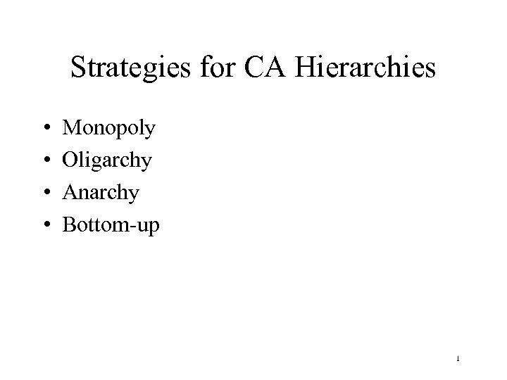 Strategies for CA Hierarchies • • Monopoly Oligarchy Anarchy Bottom-up 1 