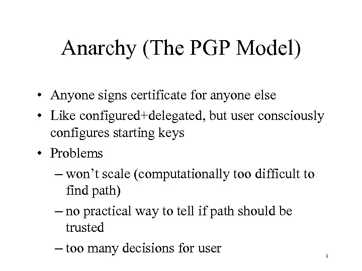 Anarchy (The PGP Model) • Anyone signs certificate for anyone else • Like configured+delegated,