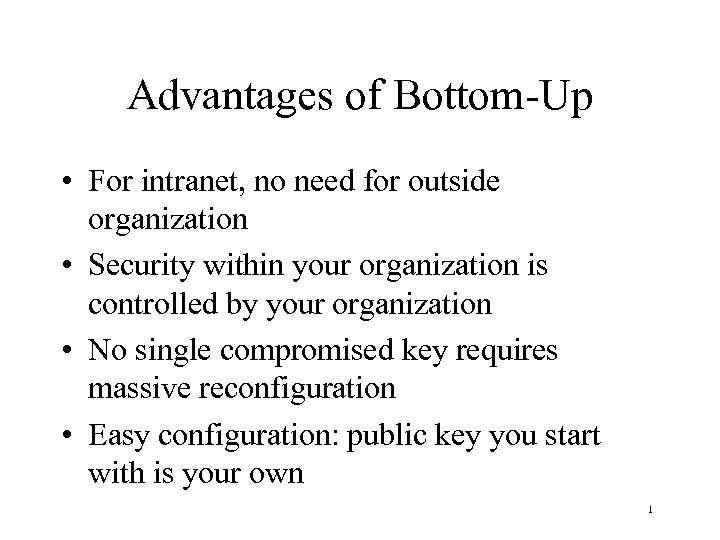 Advantages of Bottom-Up • For intranet, no need for outside organization • Security within