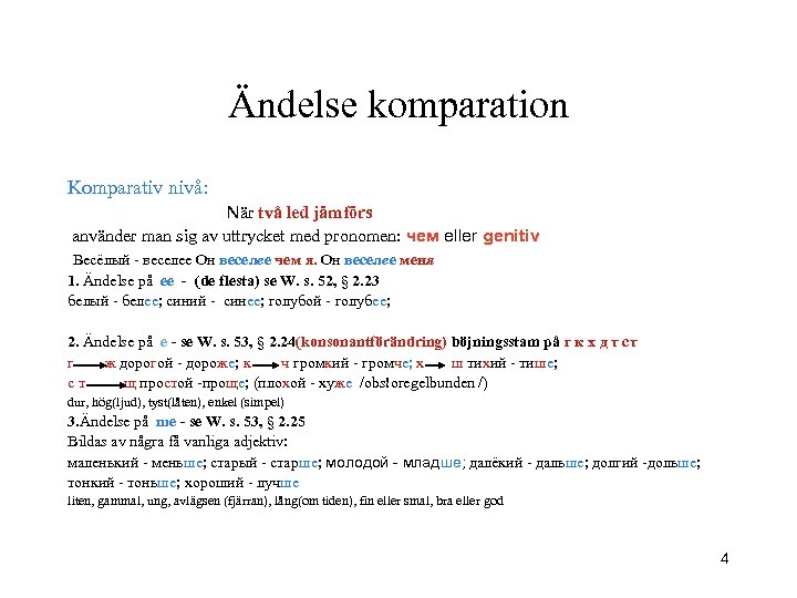 Ändelse komparation Komparativ nivå: När två led jämförs använder man sig av uttrycket med