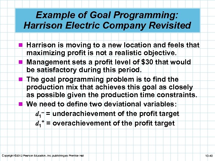 Example of Goal Programming: Harrison Electric Company Revisited n Harrison is moving to a