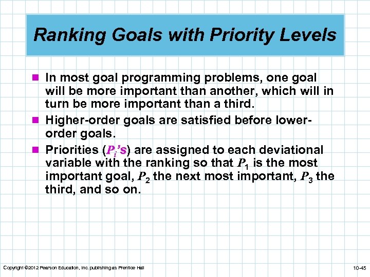 Ranking Goals with Priority Levels n In most goal programming problems, one goal will